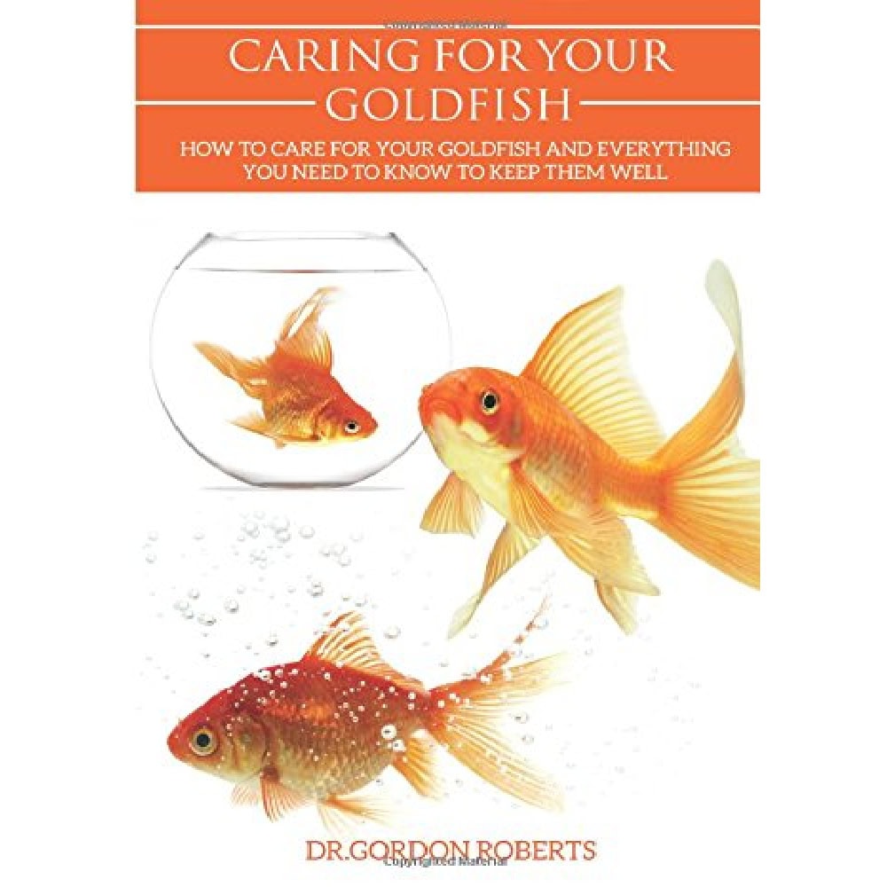 Caring for your Gold Fish_ How to Care for your Goldfish and Everything You Need to Know to Keep Them Well New