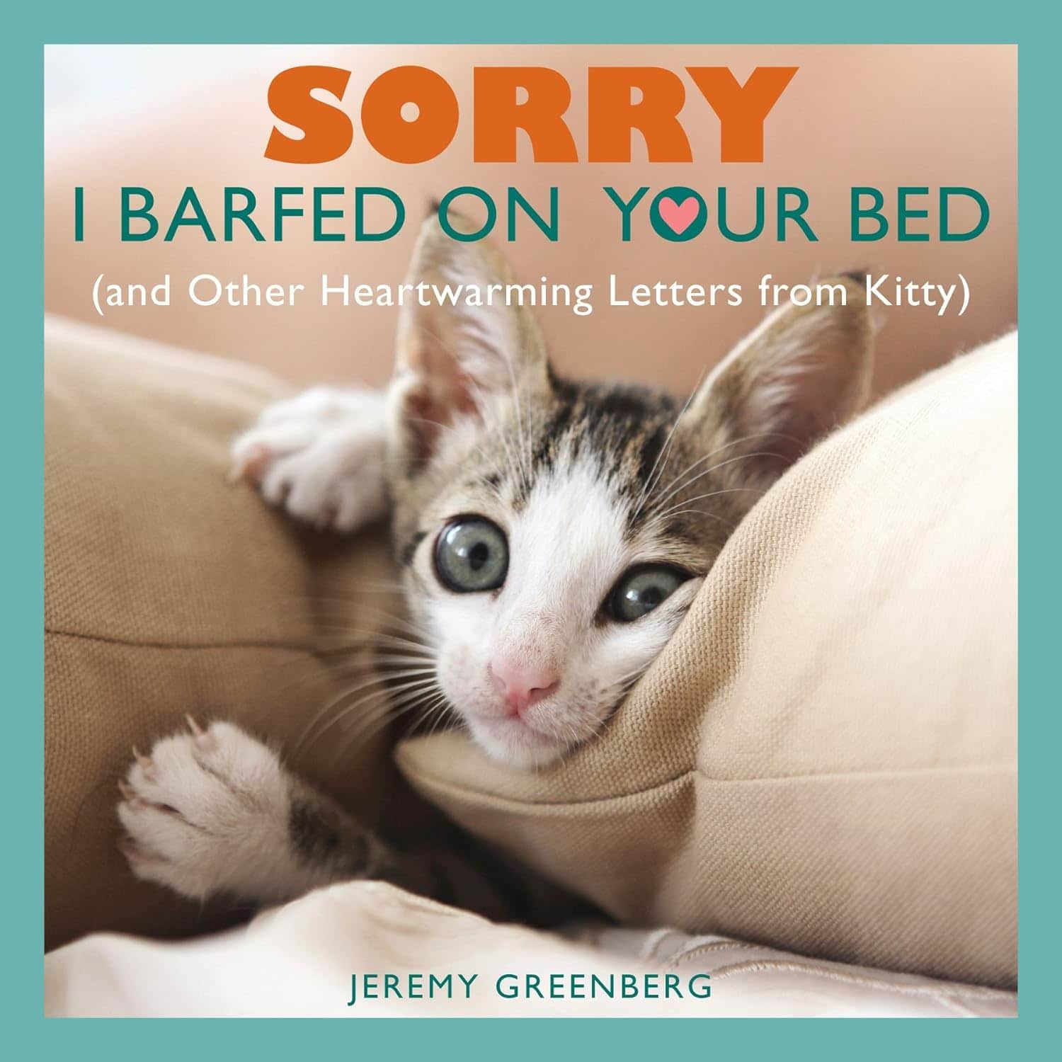 Sorry I Barfed On Your Bed (and Other Heartwarming Letters from Kitty)